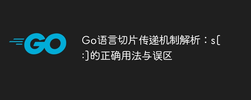 Go切片传递机制：s[:]正确用法与常见误区