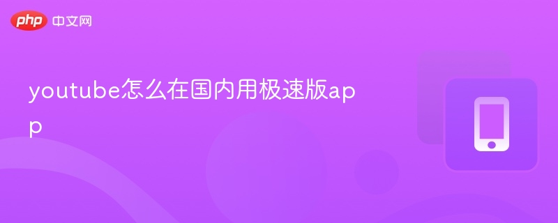 YouTube国内可用极速版App推荐