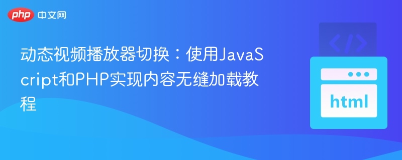 动态视频播放器切换：使用JavaScript和PHP实现内容无缝加载教程
