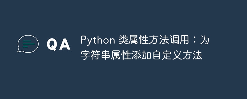 Python 类属性方法调用：为字符串属性添加自定义方法