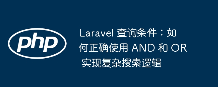 Laravel查询条件：AND与OR使用技巧