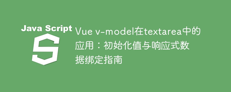 Vue v-model在textarea中的应用：初始化值与响应式数据绑定指南
