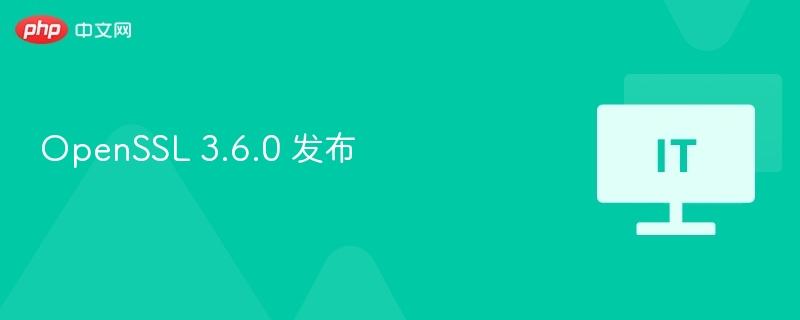 OpenSSL3.6.0正式版发布更新详解