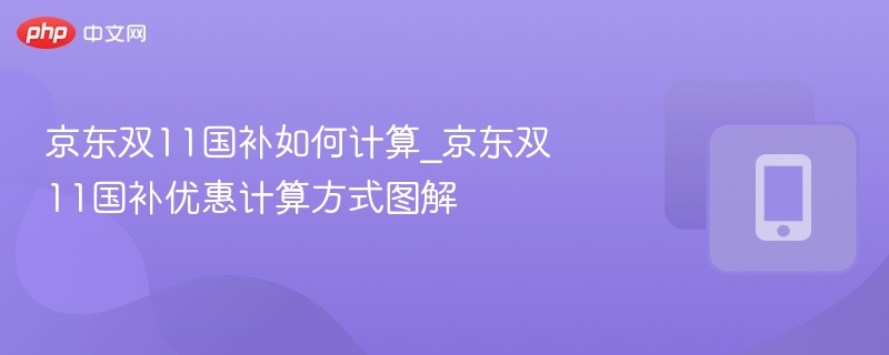 京东双11国补怎么算？图文攻略详解