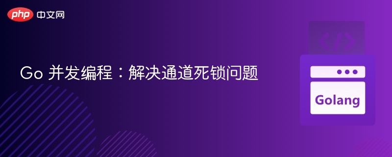 Go通道死锁问题解决方法