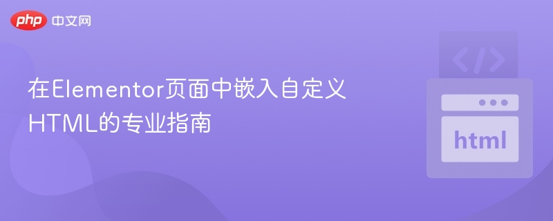 Elementor自定义HTML嵌入教程详解