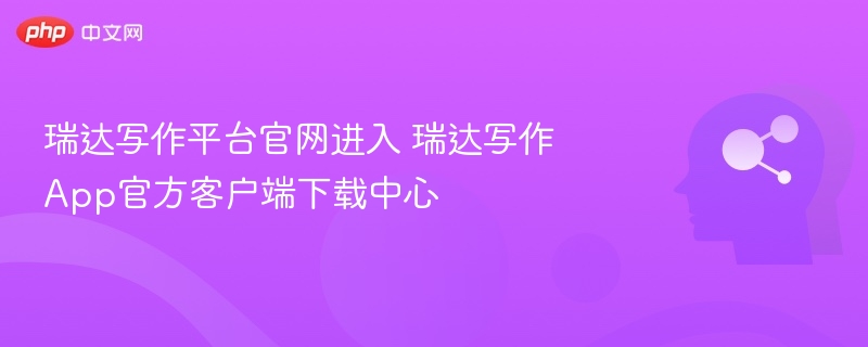 瑞达写作平台官网进入 瑞达写作App官方客户端下载中心