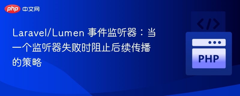 Laravel/Lumen 事件监听器：当一个监听器失败时阻止后续传播的策略