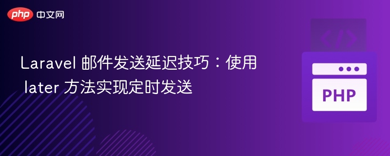 Laravellater方法邮件延迟发送教程