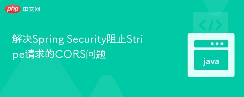 解决Spring Security阻止Stripe请求的CORS问题