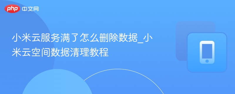 小米云服务满了怎么清空数据