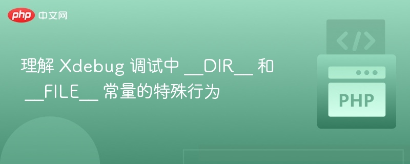 Xdebug中__DIR__与__FILE__调试技巧
