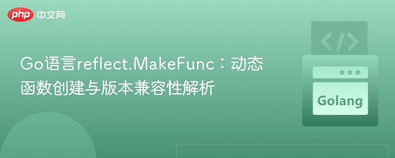 Go语言reflect.MakeFunc：动态函数创建与版本兼容性解析
