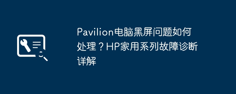 HPPavilion黑屏解决方法及排查步骤