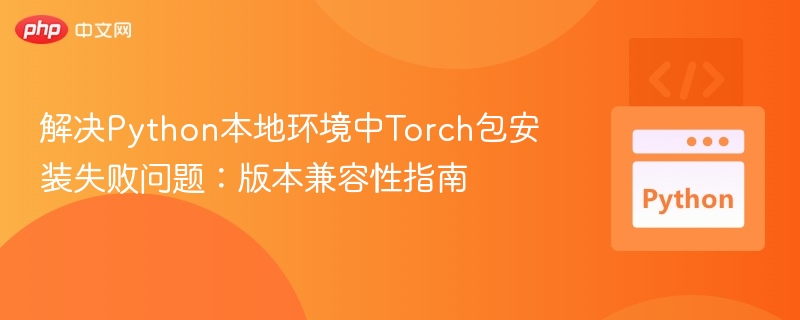 PyTorch安装失败怎么解决？