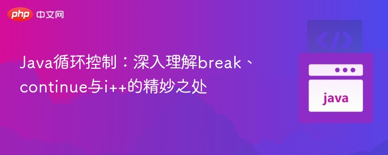 Java循环控制：深入理解break、continue与i++的精妙之处
