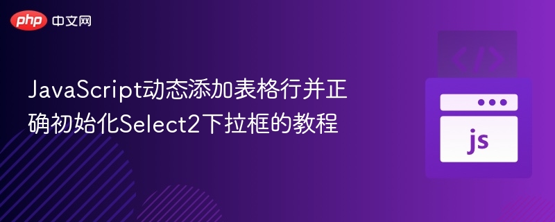 JavaScript动态添加表格行并初始化Select2教程