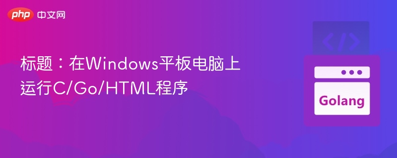 标题：在Windows平板电脑上运行C/Go/HTML程序