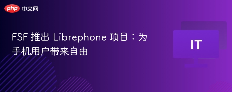 FSF 推出 Librephone 项目：为手机用户带来自由