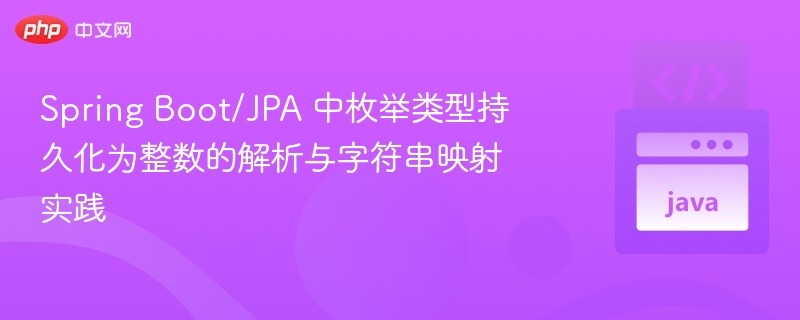 Spring Boot/JPA 中枚举类型持久化为整数的解析与字符串映射实践