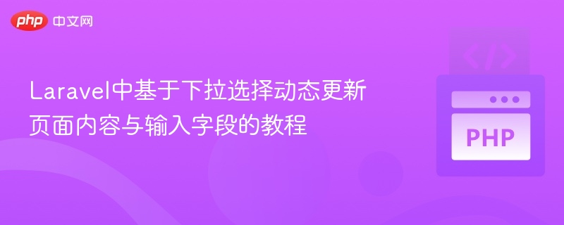 Laravel中基于下拉选择动态更新页面内容与输入字段的教程