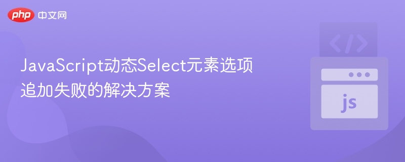 JS动态添加Select选项失败怎么解决