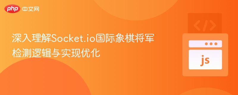 深入理解Socket.io国际象棋将军检测逻辑与实现优化
