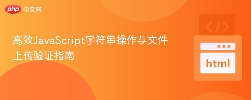 高效JavaScript字符串操作与文件上传验证指南