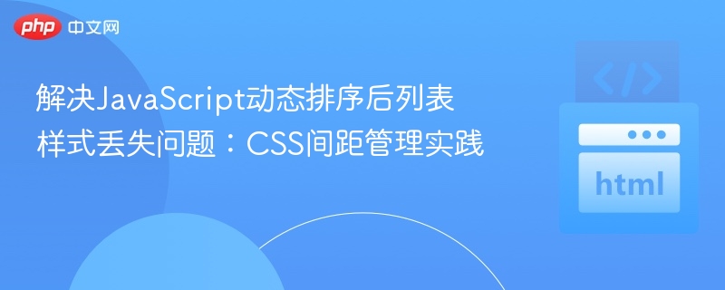 解决JavaScript动态排序后列表样式丢失问题：CSS间距管理实践
