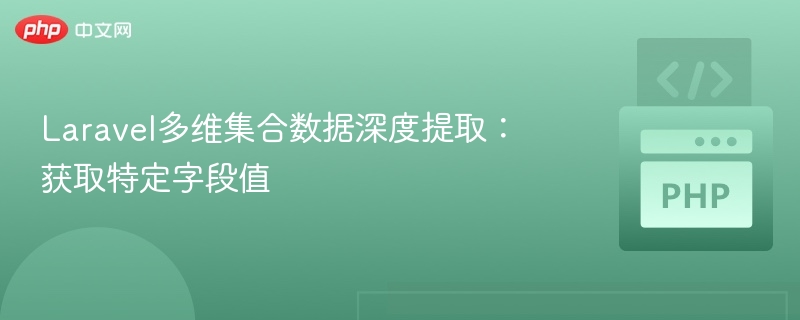 Laravel多维集合数据深度提取：获取特定字段值
