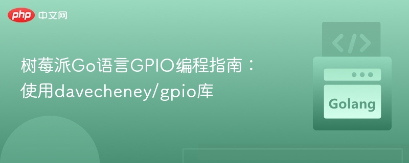 树莓派GoGPIO教程：gpio库使用全解析