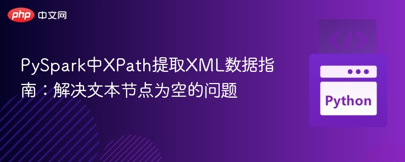 PySpark中XPath提取XML数据指南:解决文本节点为空的问题
