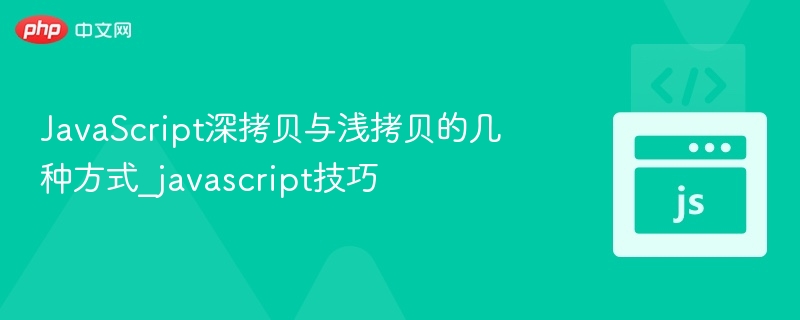 JavaScript深浅拷贝详解与实现方法
