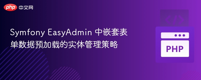 SymfonyEasyAdmin嵌套表单预加载实体方法