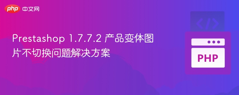 Prestashop1.7.7.2变体图片不显示解决方法