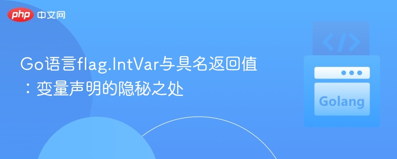 Go语言flag.IntVar与具名返回值的变量陷阱