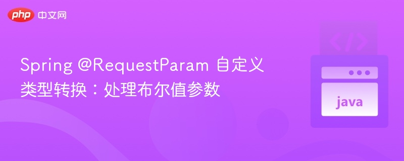 Spring @RequestParam 自定义类型转换：处理布尔值参数