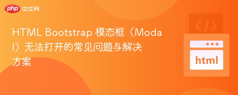 HTML Bootstrap 模态框（Modal）无法打开的常见问题与解决方案
