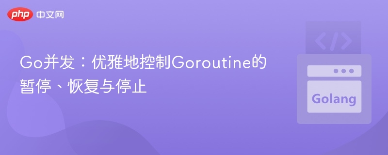 Go并发：优雅地控制Goroutine的暂停、恢复与停止
