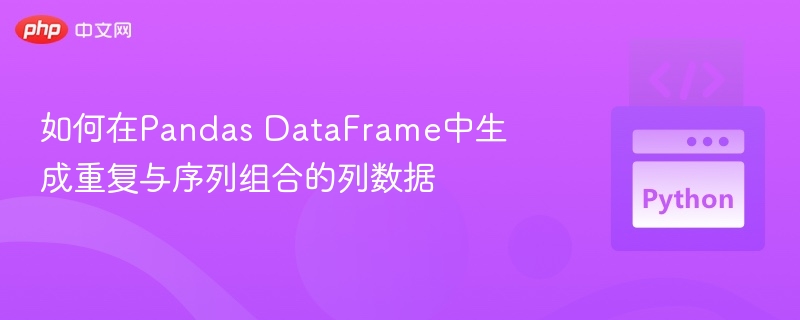 如何在Pandas DataFrame中生成重复与序列组合的列数据