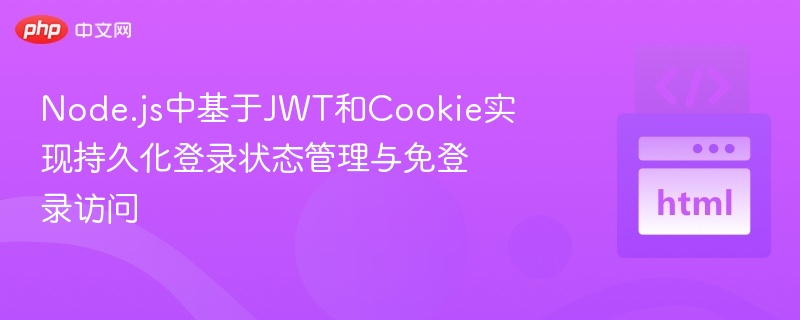 Node.js中基于JWT和Cookie实现持久化登录状态管理与免登录访问