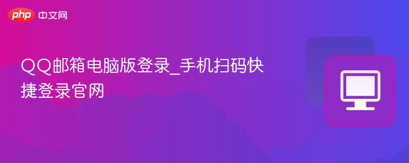 QQ邮箱电脑版扫码登录步骤详解