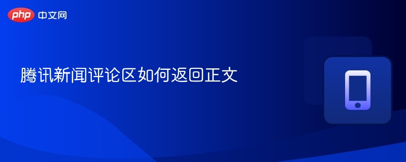 腾讯新闻评论区返回正文技巧