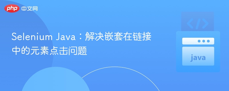 SeleniumJava：点击嵌套链接技巧