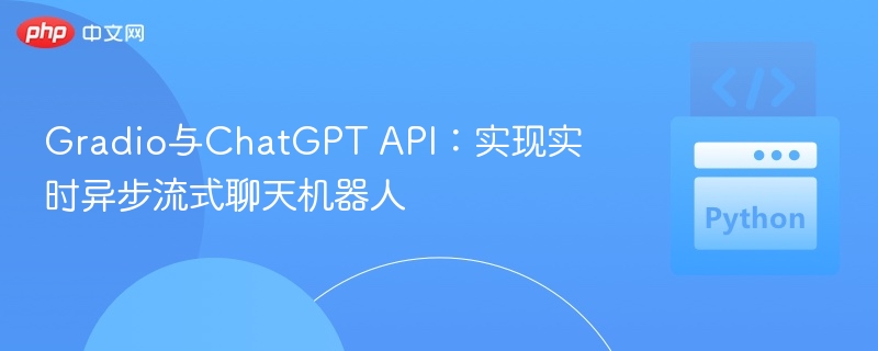 Gradio与ChatGPT API：实现实时异步流式聊天机器人
