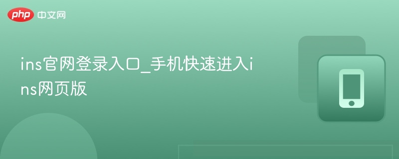 Instagram官网登录入口及手机访问方法