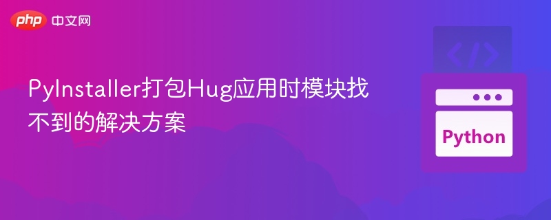 PyInstaller打包Hug应用失败解决方法