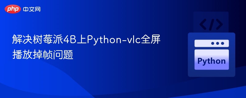 树莓派4BPython-vlc全屏卡顿解决方法