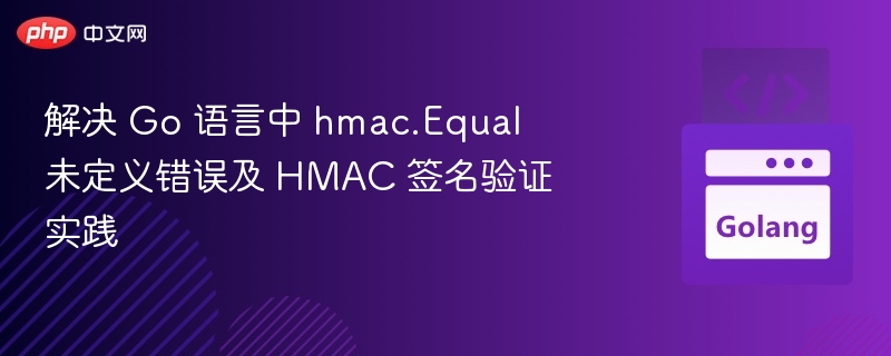 Go中hmac.Equal未定义怎么解决