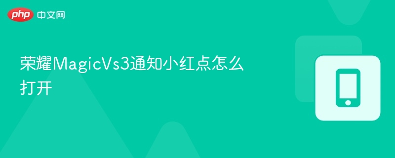 荣耀MagicVs3通知小红点怎么关